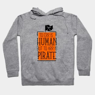 To err is human but to arr is pirate Hoodie